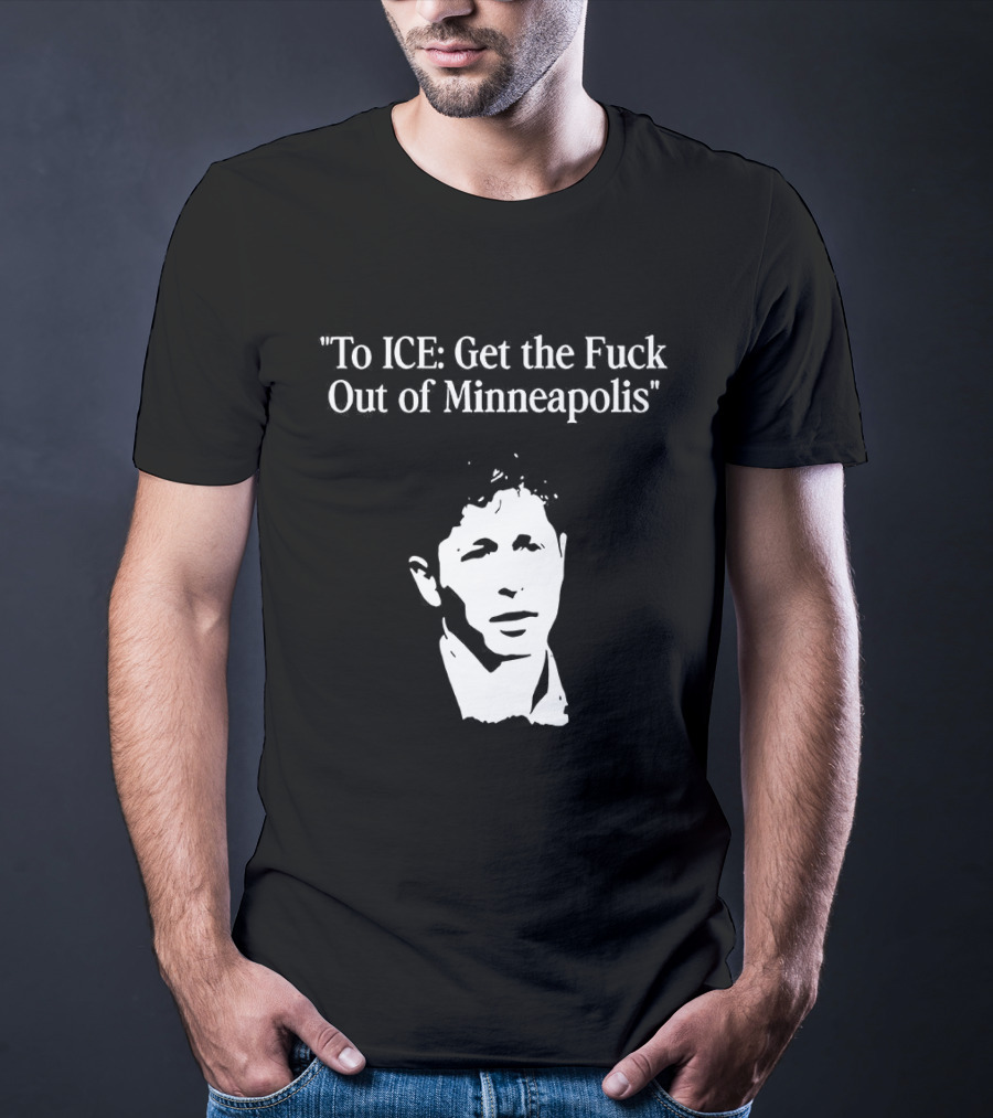 To ICE Get The Fuck Out Of Minneapolis Mayor Jacob Frey T-Shirt