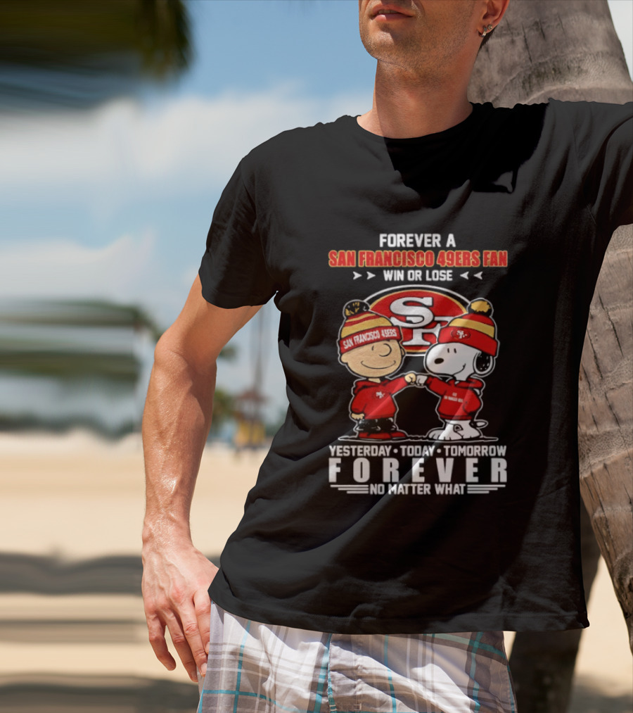 Forever A San Francisco 49ers Fan Win Or Lose Peanuts Yesterday Today Tomorrow T-Shirt