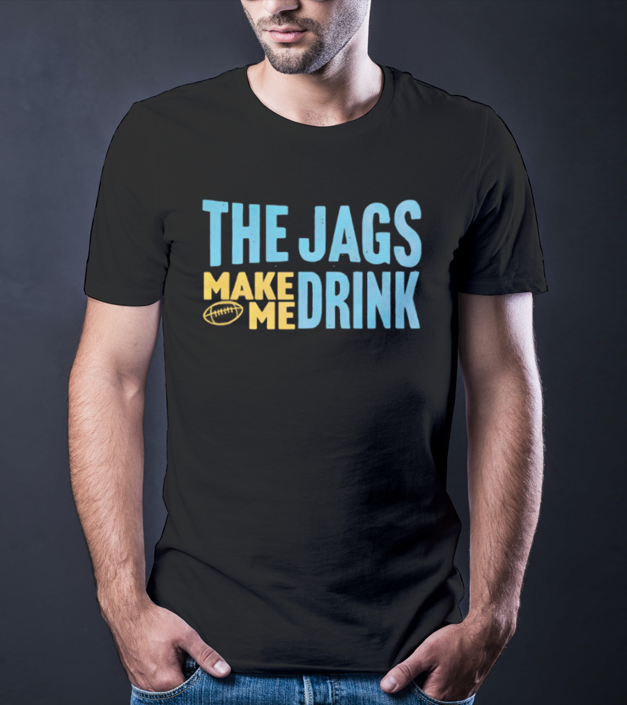 The Jags Make Me Drink Jacksonville Jaguars Team Spirit T-Shirt