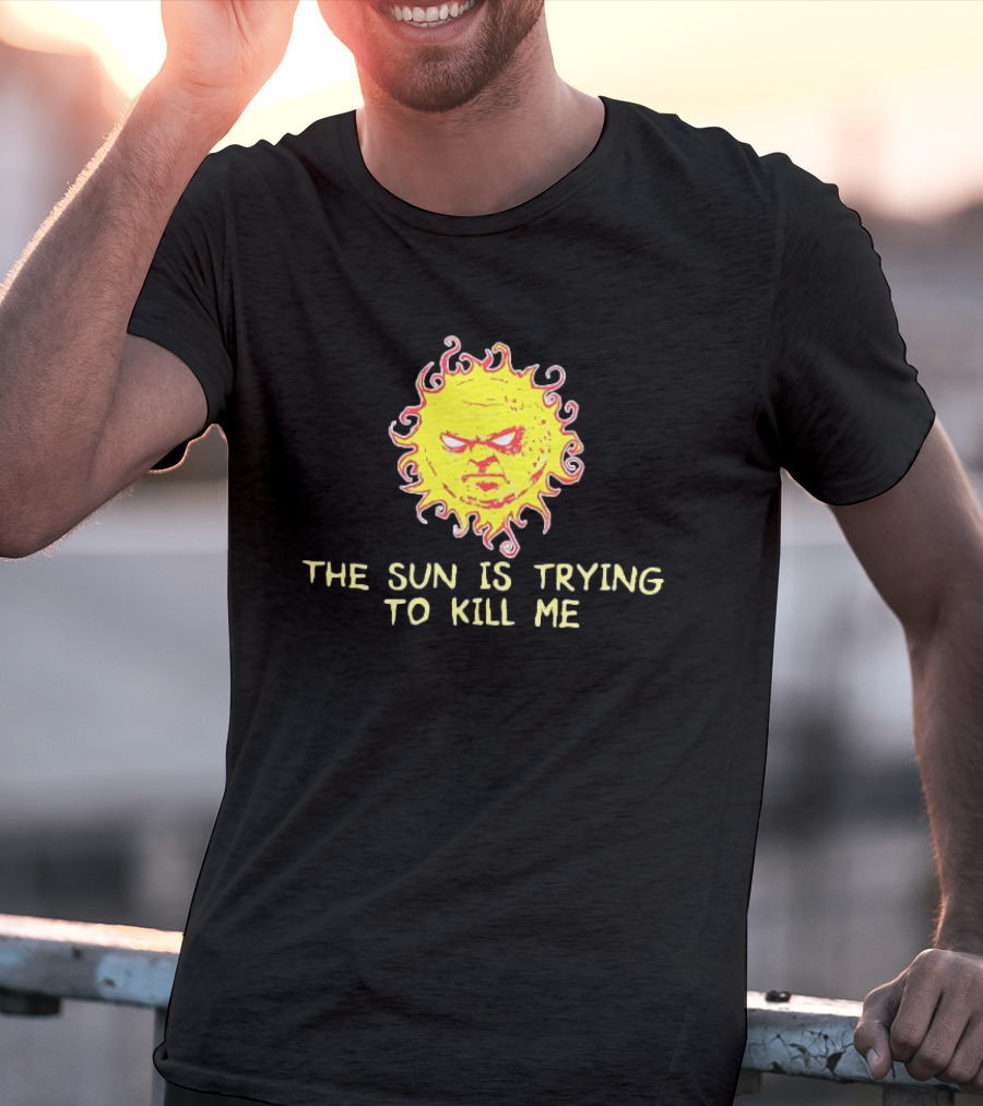 Angry Sun Icon With The Sun Is Trying To Kill Me Phrase T-Shirt