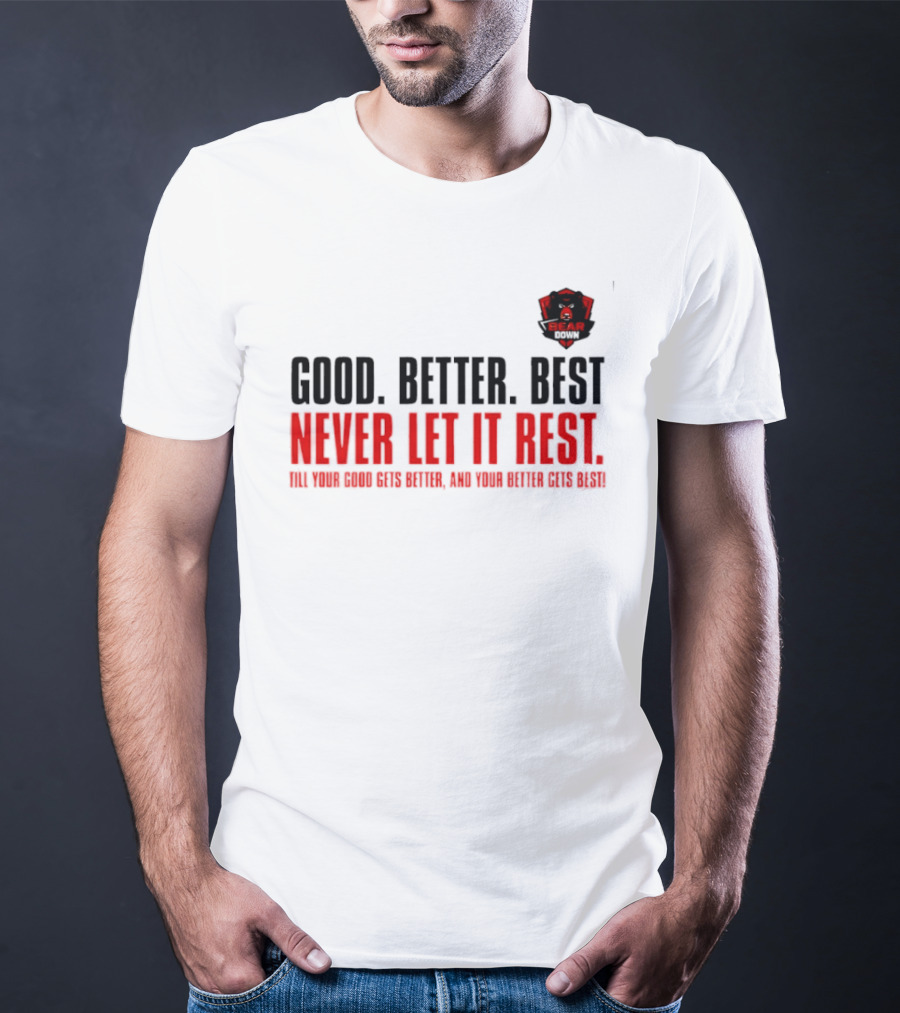 Bear Down Good Better Best Never Let It Rest Till Your Good Gets Better And Your Better Gets Best T-Shirt