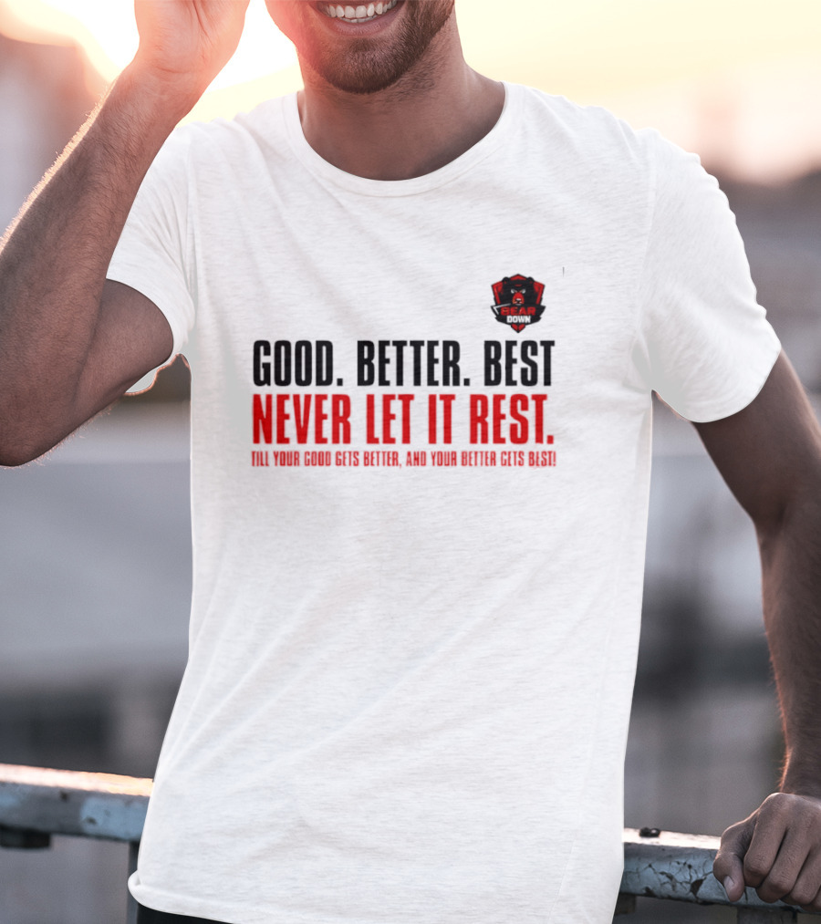 Bear Down Good Better Best Never Let It Rest Till Your Good Gets Better And Your Better Gets Best T-Shirt