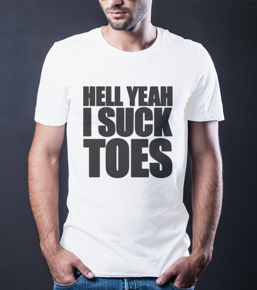 Hell Yeah I Suck Toes T-Shirt