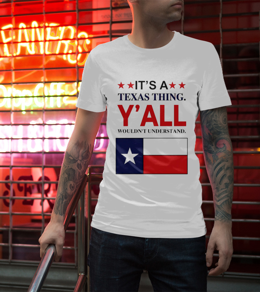 It's A Texas Thing Y'all Wouldn't Understand With Texas Flag And Stars T-Shirt