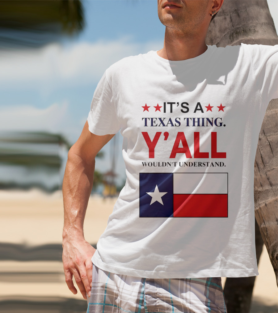 It's A Texas Thing Y'all Wouldn't Understand With Texas Flag And Stars T-Shirt