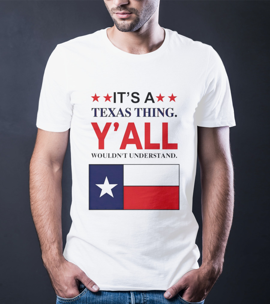 It's A Texas Thing Y'all Wouldn't Understand With Texas Flag And Stars T-Shirt