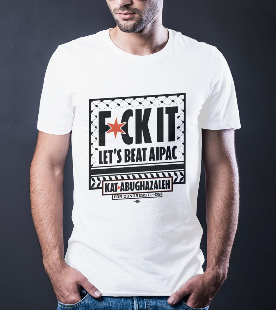 Fck It Let's Beat AIPAC Kat Abughazaleh For Congress IL 08 T-Shirt
