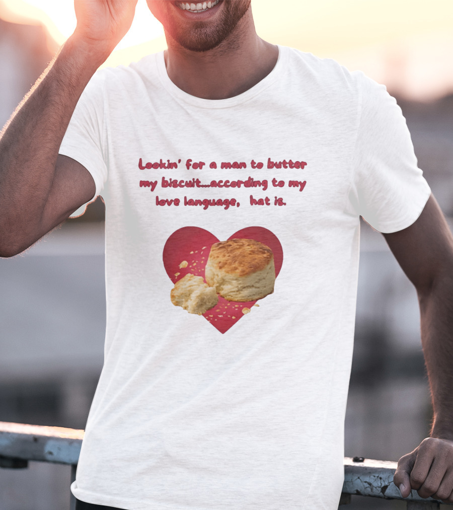 Lookin' For A Man To Butter My Biscuit According To My Love Language Heart T-Shirt