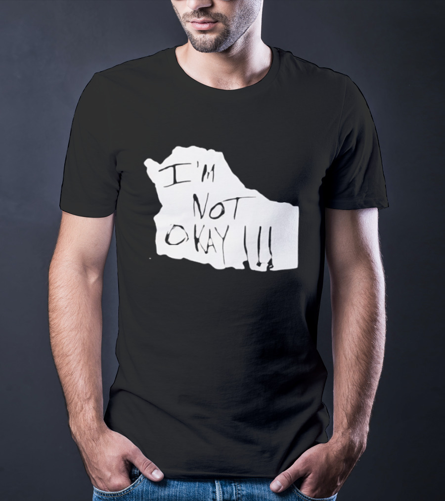 I'm Not Okay I'm Not Alright T-Shirt