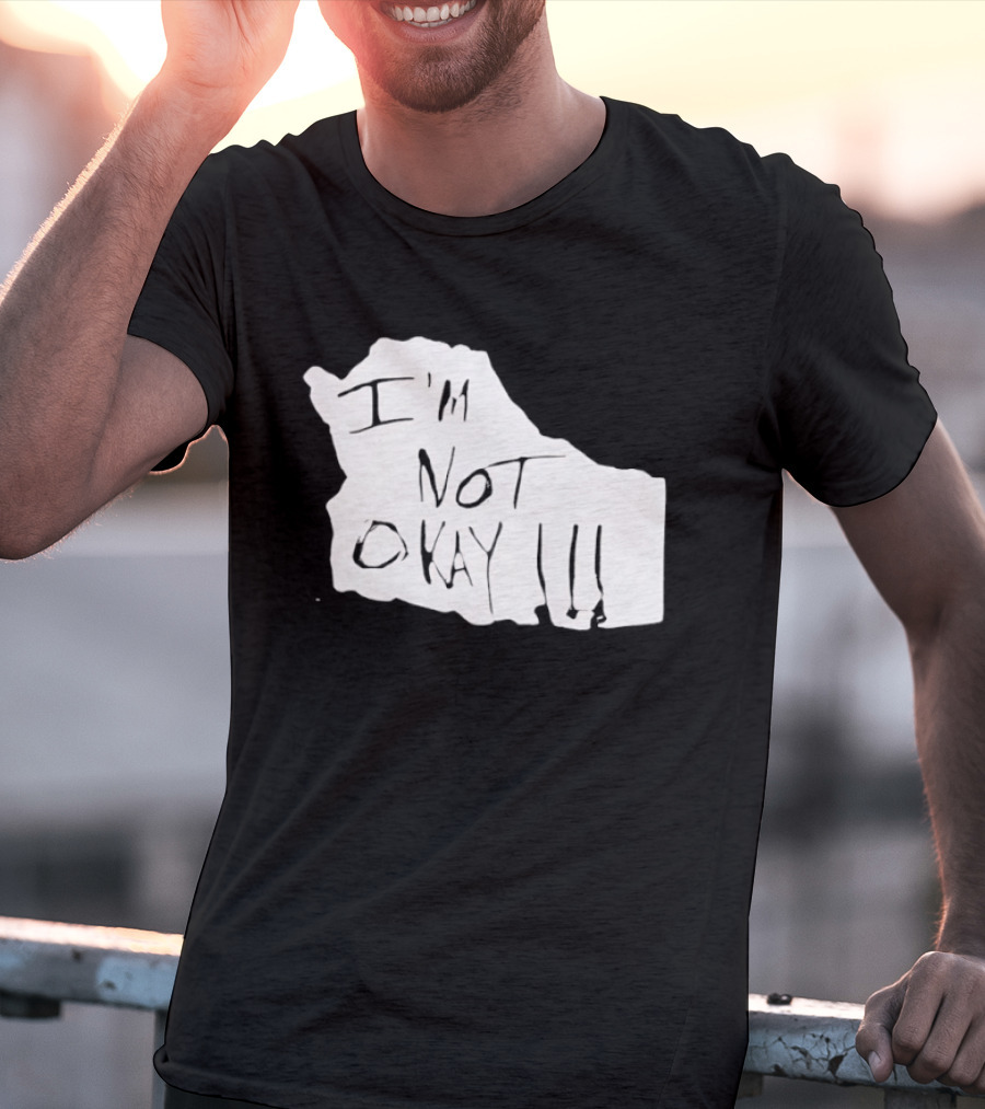 I'm Not Okay I'm Not Alright T-Shirt