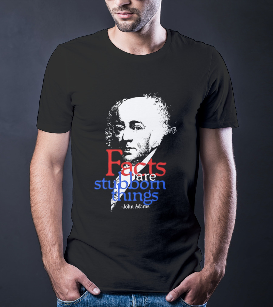 John Adams Facts Are Stubborn Things In Red White Blue T-Shirt