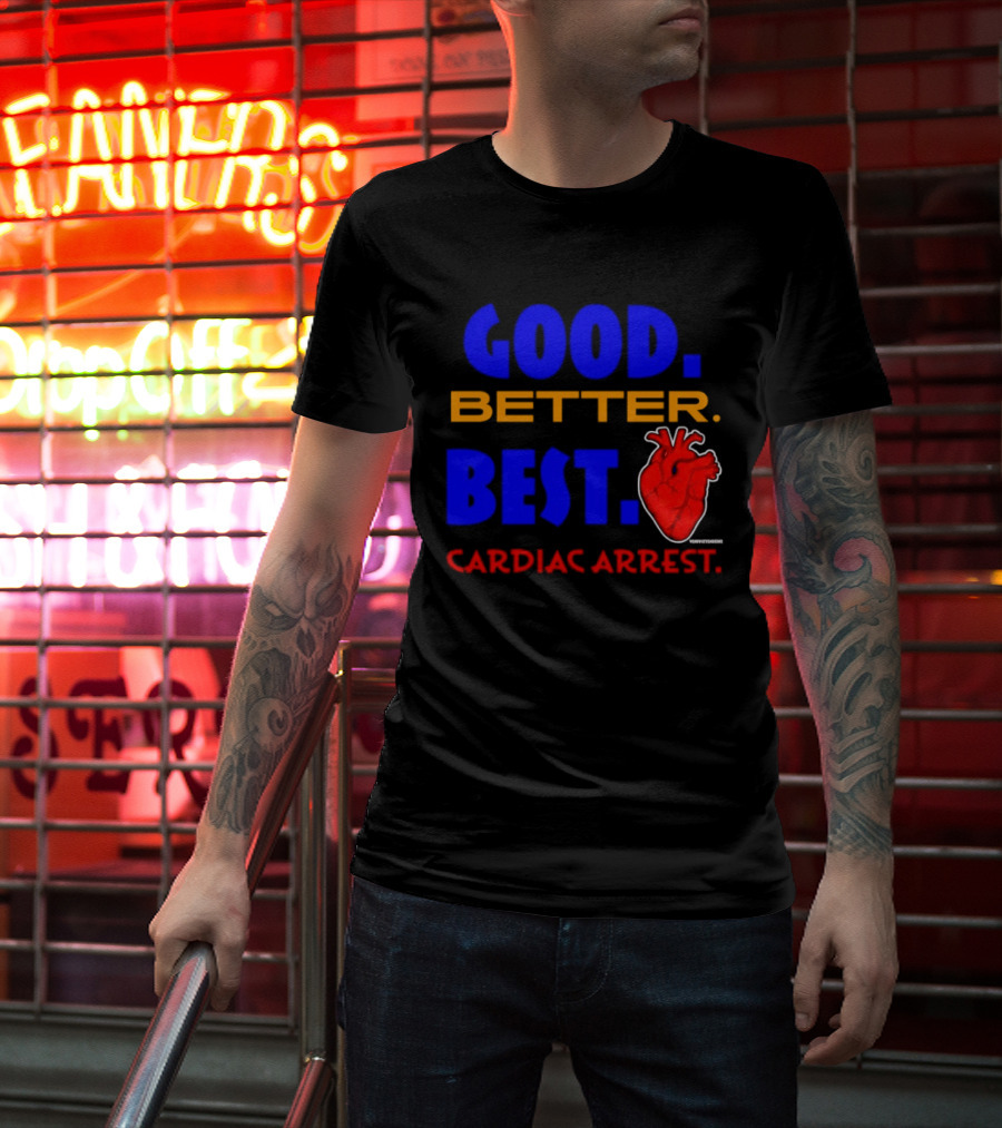 Good Better Best Cardiac Arrest Heart T-Shirt