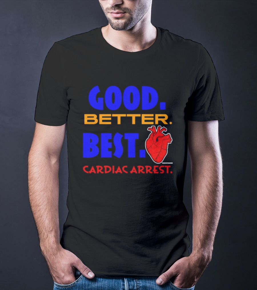 Good Better Best Cardiac Arrest Heart T-Shirt