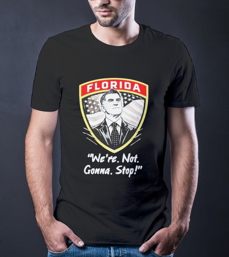Florida Man Ron DeSantis We're Not Gonna Stop T-Shirt