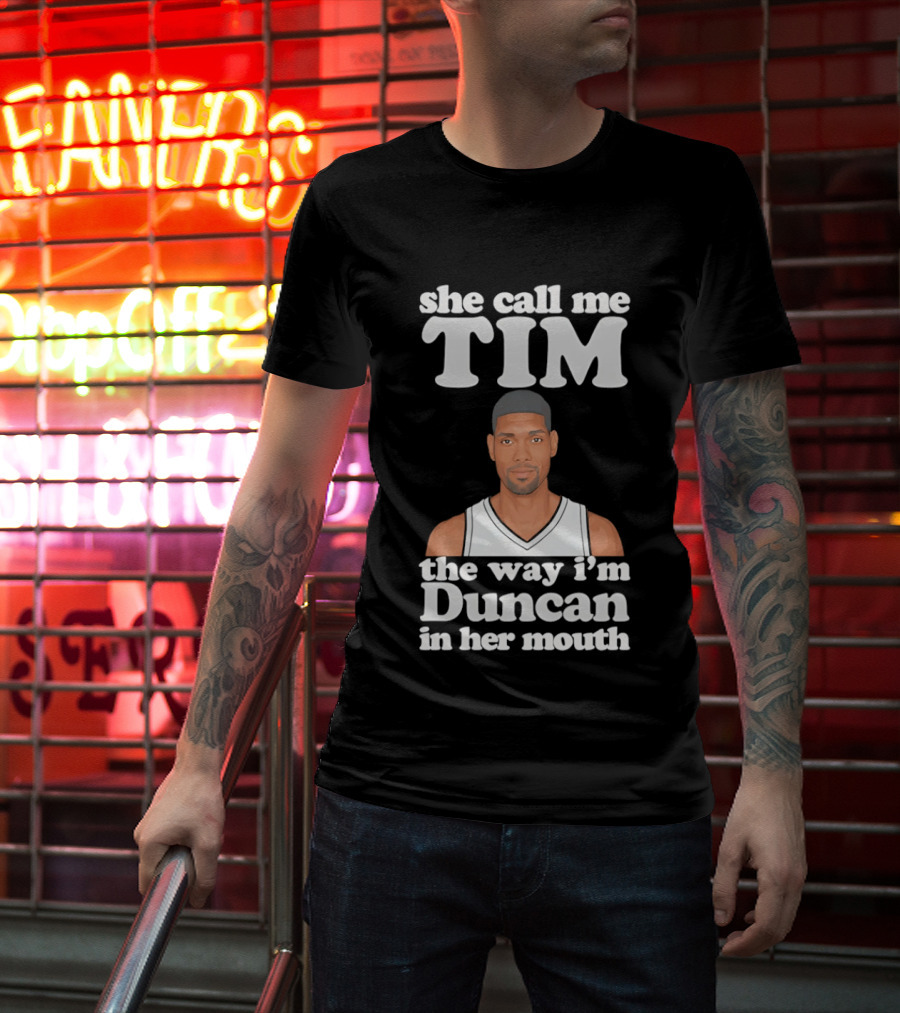 She Call Me Tim The Way I'm Duncan In Her Mouth T-Shirt
