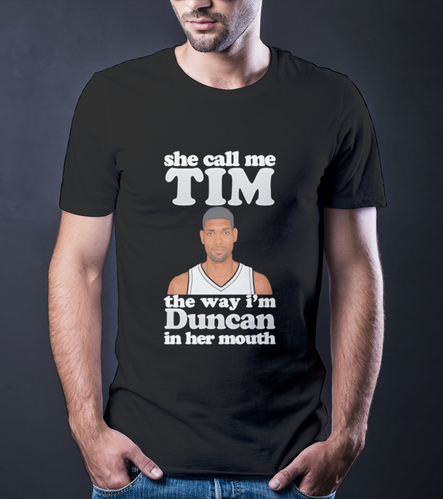 She Call Me Tim The Way I'm Duncan In Her Mouth T-Shirt