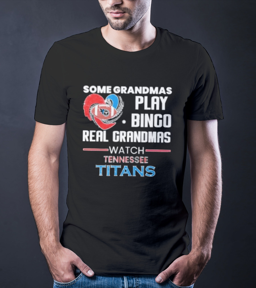 Some Grandmas Play Bingo Real Grandmas Tennessee Titans T-Shirt