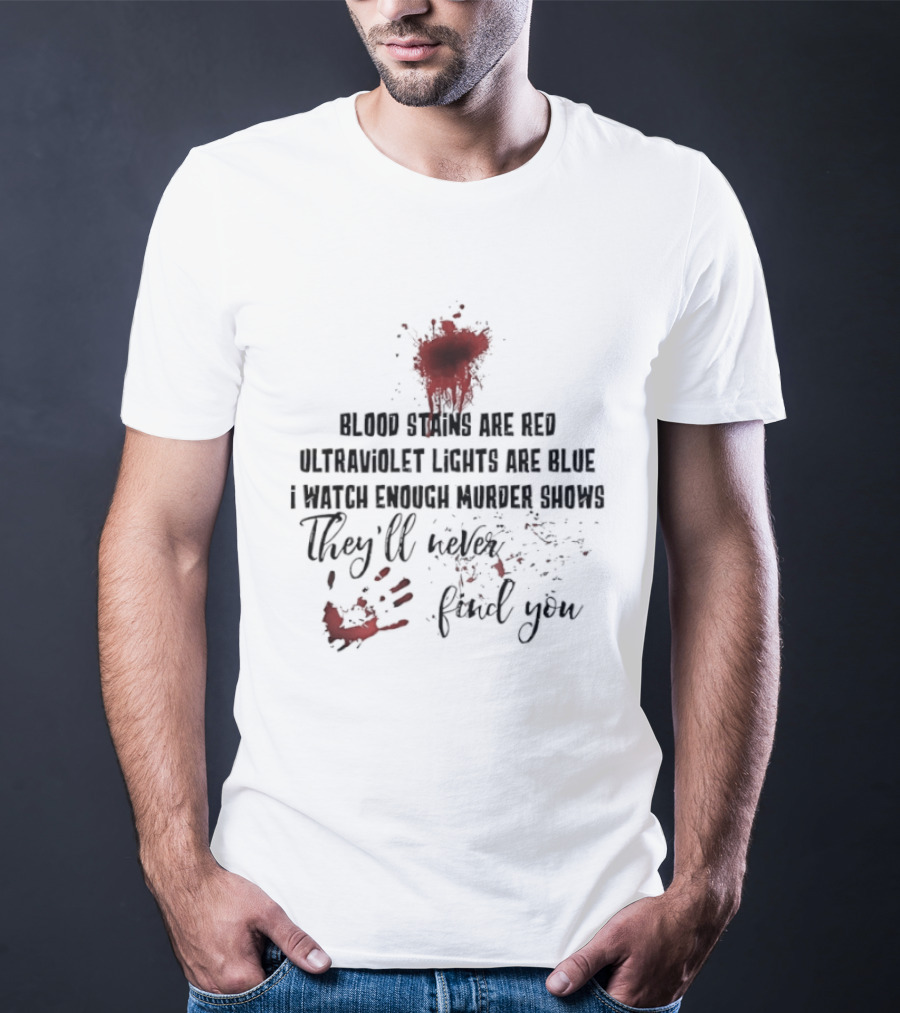 Blood Stains Are Red Ultraviolet Lights Are Blue They'll Never Find You T-Shirt