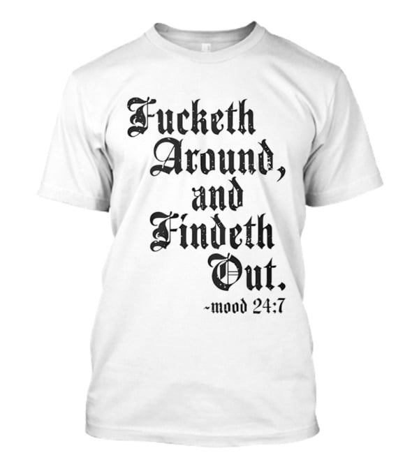 Crews Control Mood 24:7 Fucketh Around And Findeth Out T-Shirt