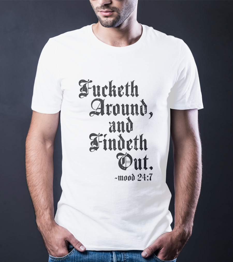 Crews Control Mood 24:7 Fucketh Around And Findeth Out T-Shirt