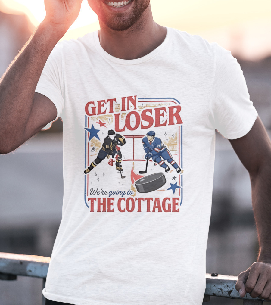 Get In Loser Hockey Players We're Going To The Cottage T-Shirt