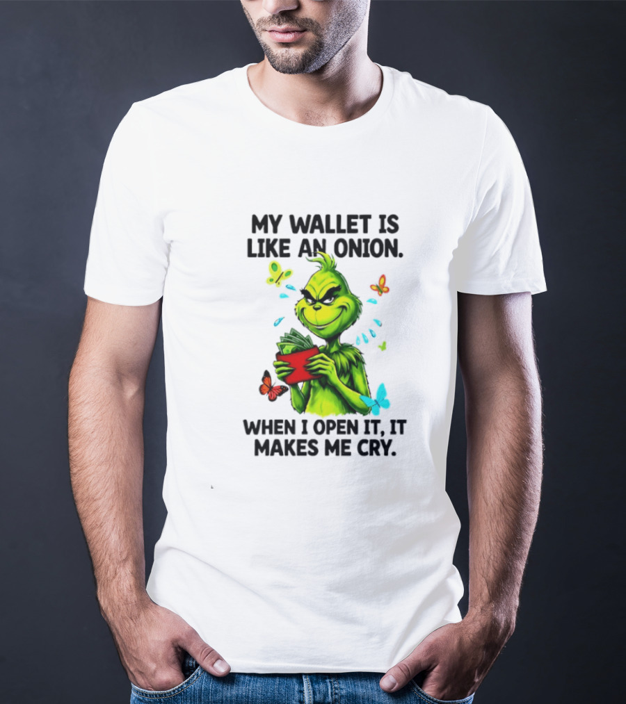 Grinch My Wallet Is Like An Onion When I Open It It Makes Me Cry T-Shirt