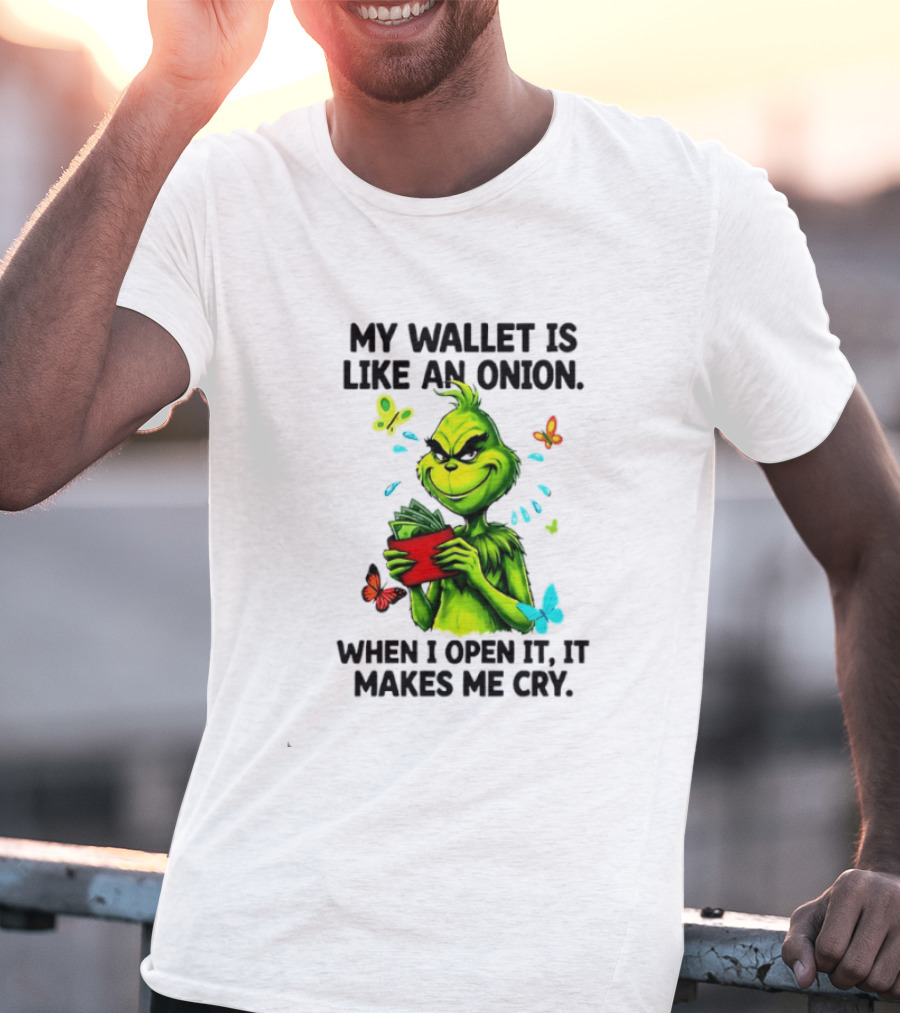 Grinch My Wallet Is Like An Onion When I Open It It Makes Me Cry T-Shirt