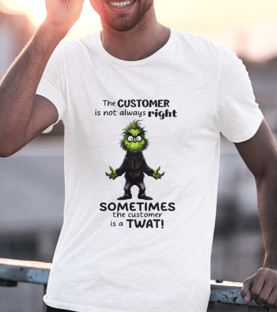 Grinch Customer Not Always Right Sometimes Twat T-Shirt