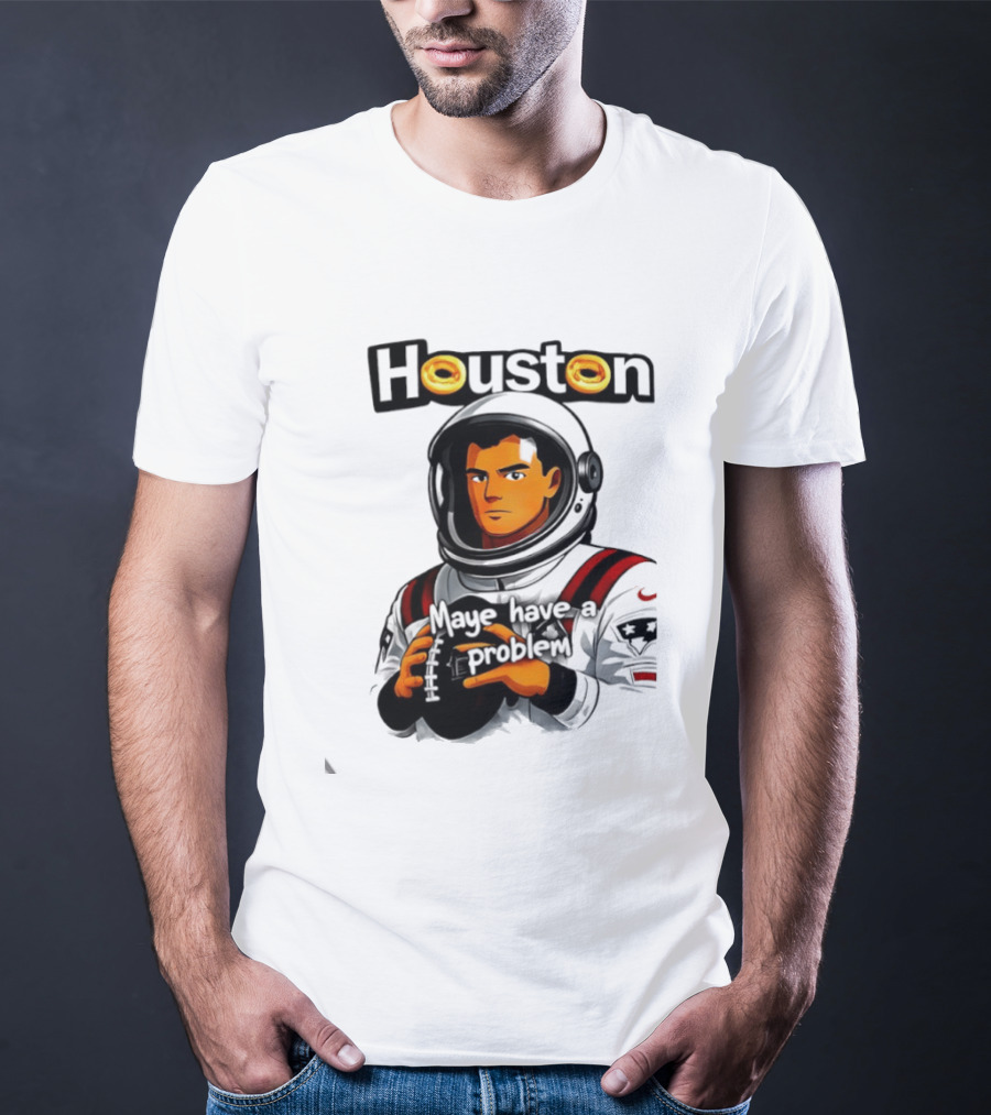 Houston Maye Have A Problem New England Patriotz Football Astronaut T-Shirt
