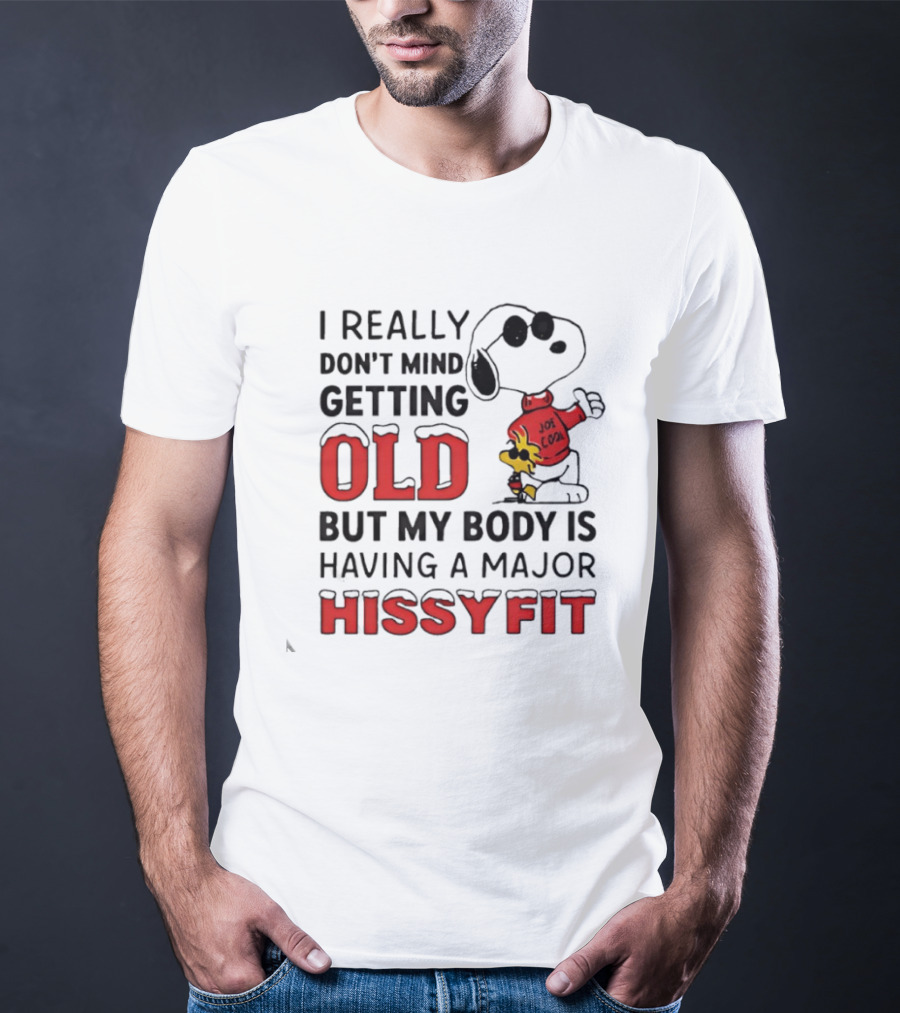 I Really Don't Mind Getting Old But My Body Is Having A Major Hissyfit Joe Snoopy T-Shirt
