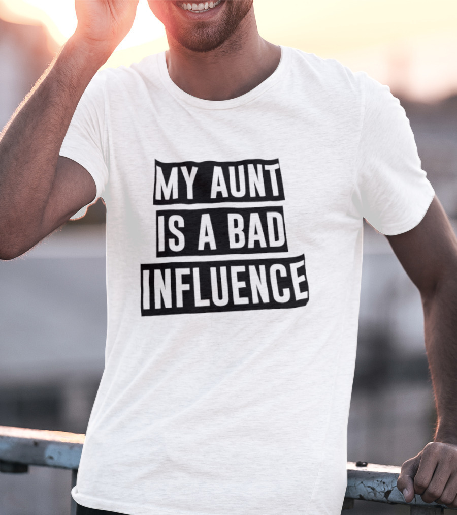My Aunt Is A Bad Influence T-Shirt