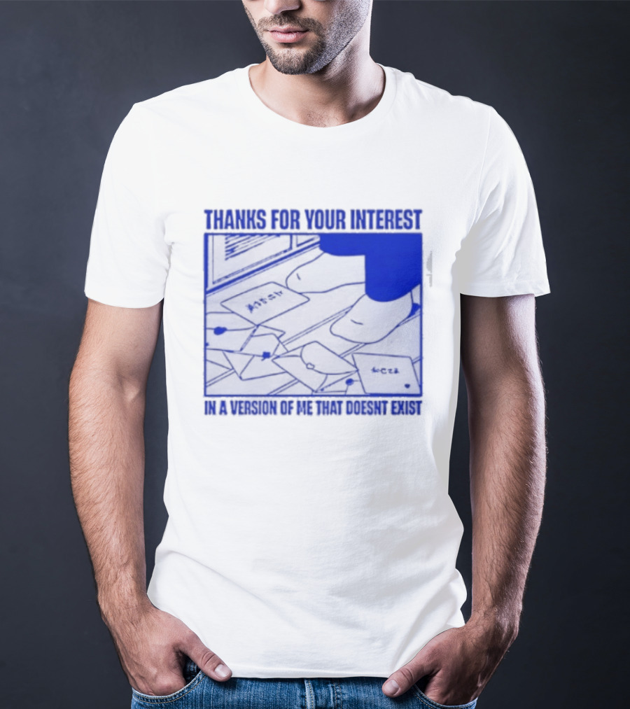 Thank You For Your Interest In A Version Of Me That Doesn't Exist Original T-Shirt