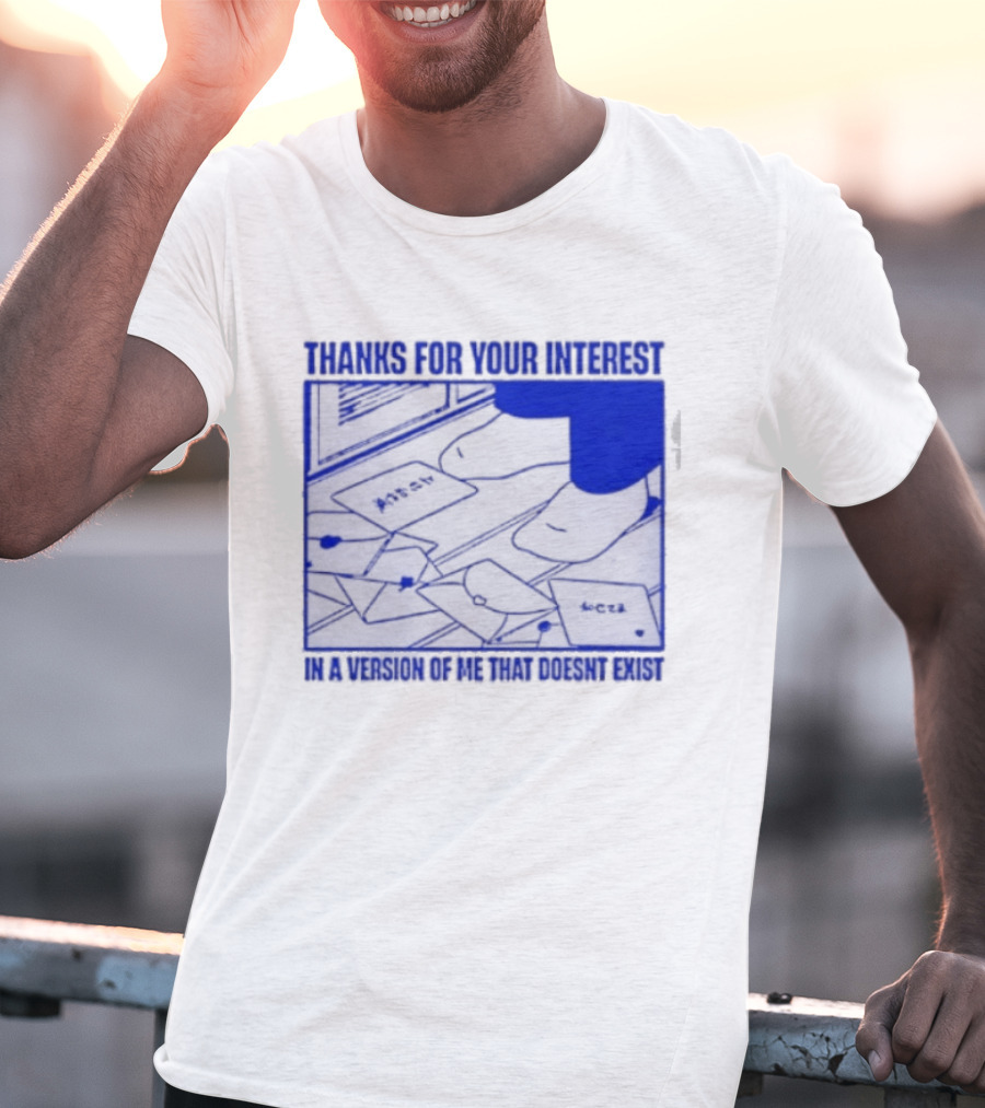 Thank You For Your Interest In A Version Of Me That Doesn't Exist Original T-Shirt