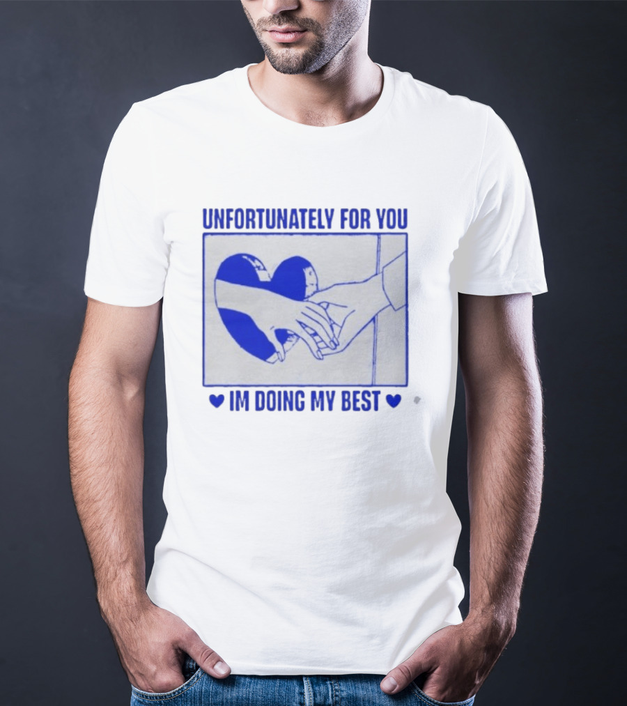 Unfortunately For You I'm Doing My Best Heart And Hands T-Shirt