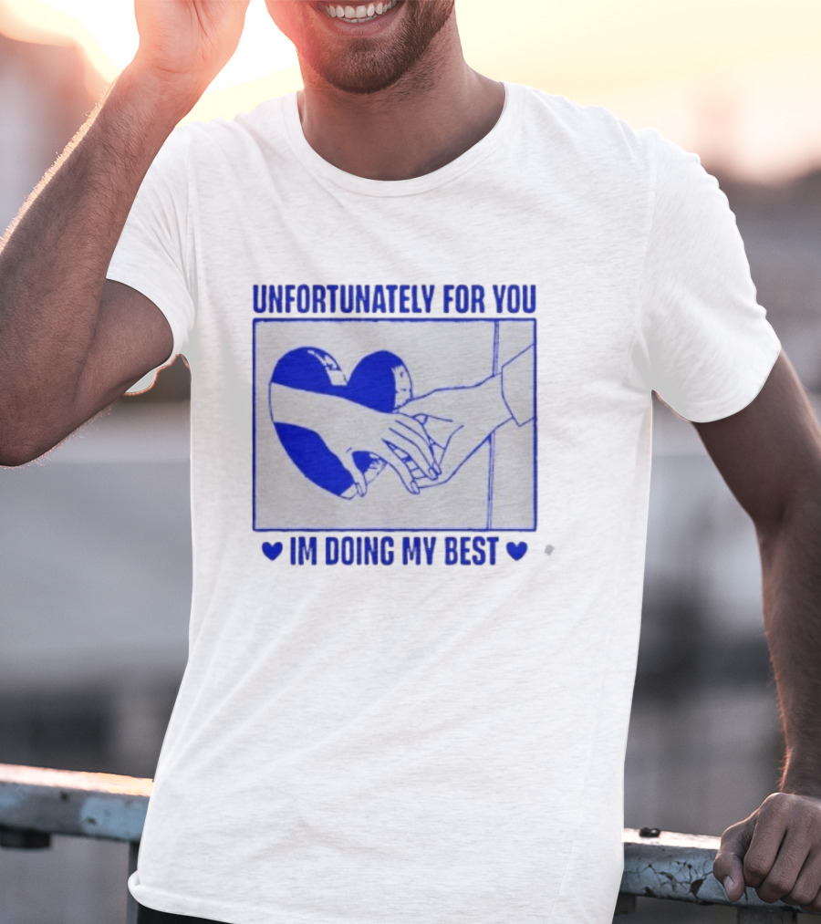 Unfortunately For You I'm Doing My Best Heart And Hands T-Shirt