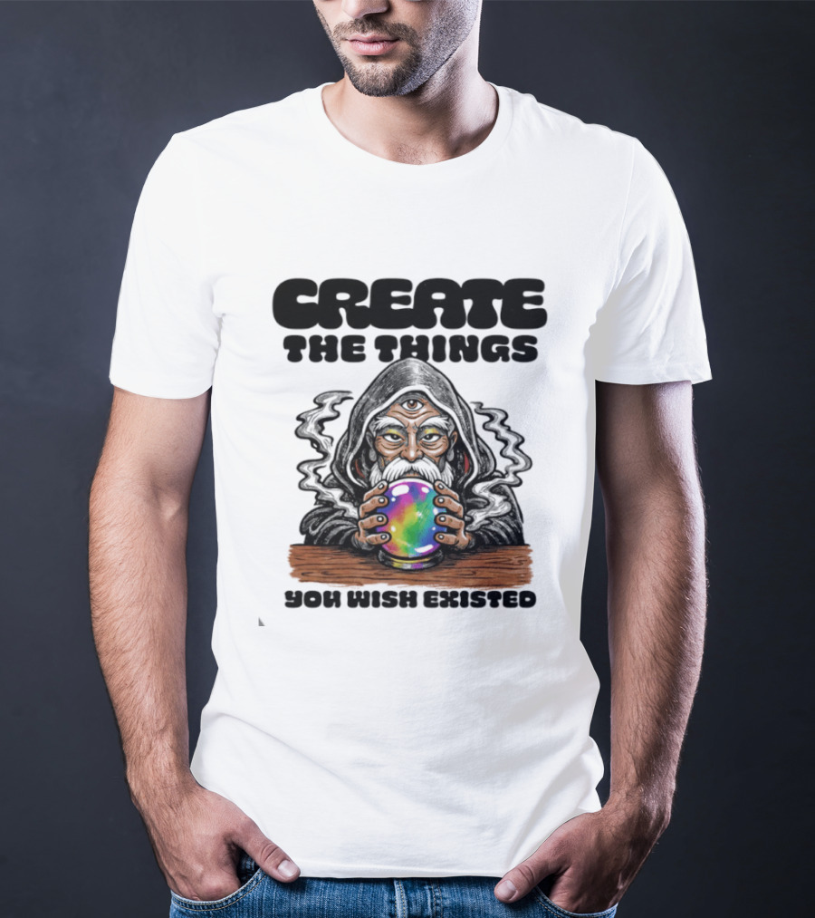 Create The Things You Wish Existed Wizard With Crystal Ball T-Shirt