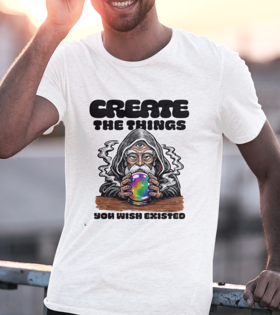 Create The Things You Wish Existed Wizard With Crystal Ball T-Shirt