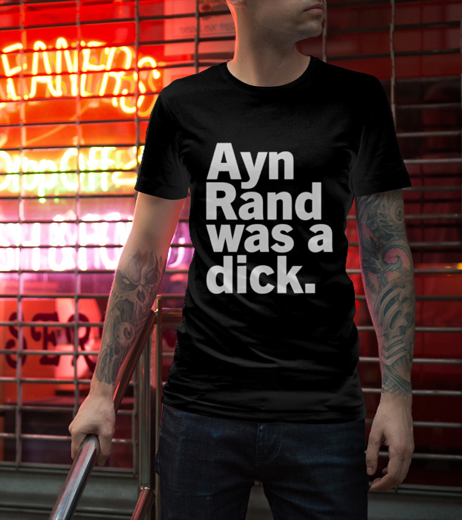 Ayn Rand Was A Dick T-Shirt