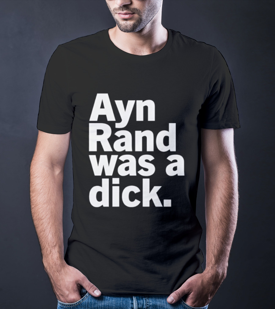 Ayn Rand Was A Dick T-Shirt