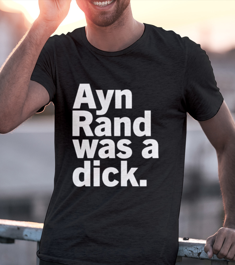 Ayn Rand Was A Dick T-Shirt