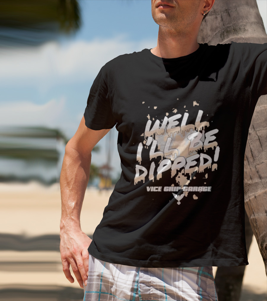 Vice Grip Garage Well I'll Be Dipped 2025 T-Shirt