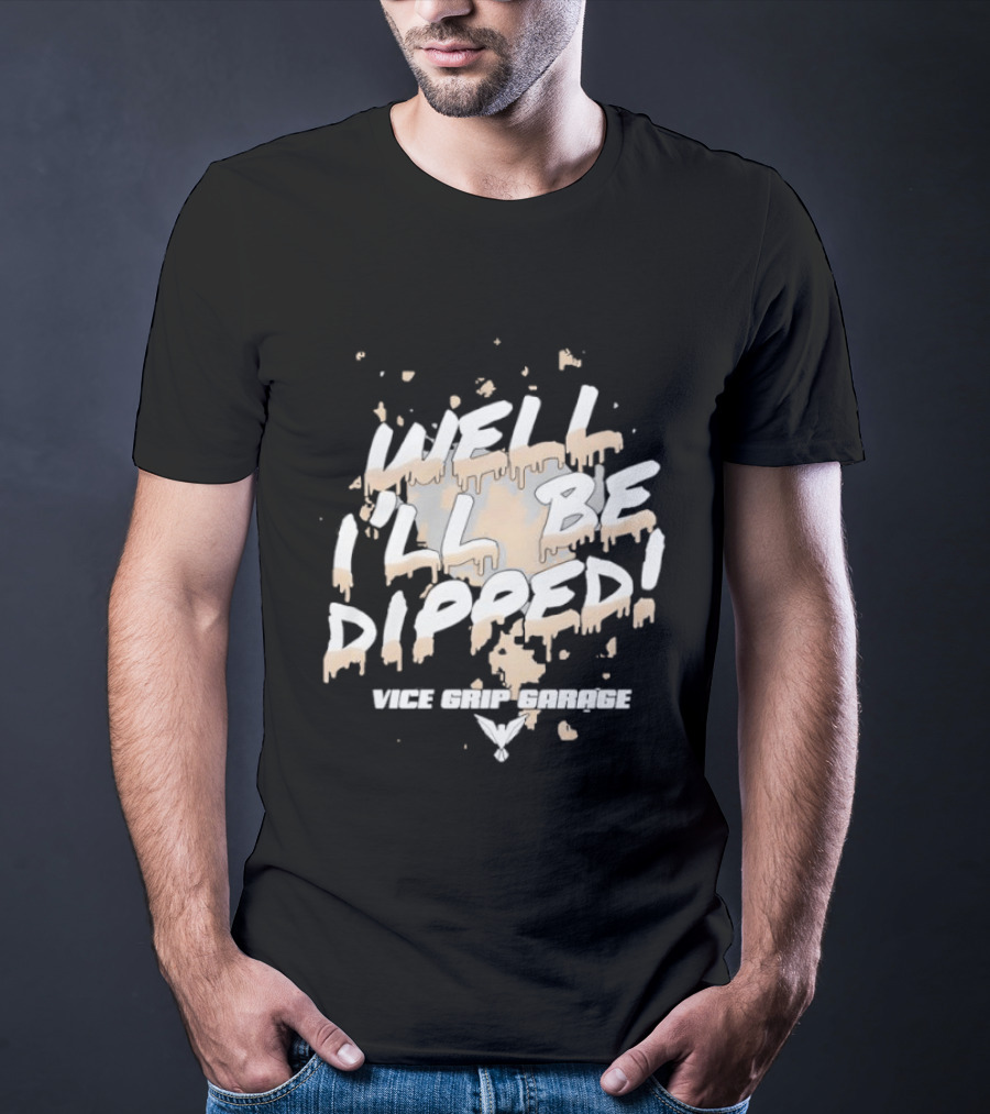 Vice Grip Garage Well I'll Be Dipped 2025 T-Shirt
