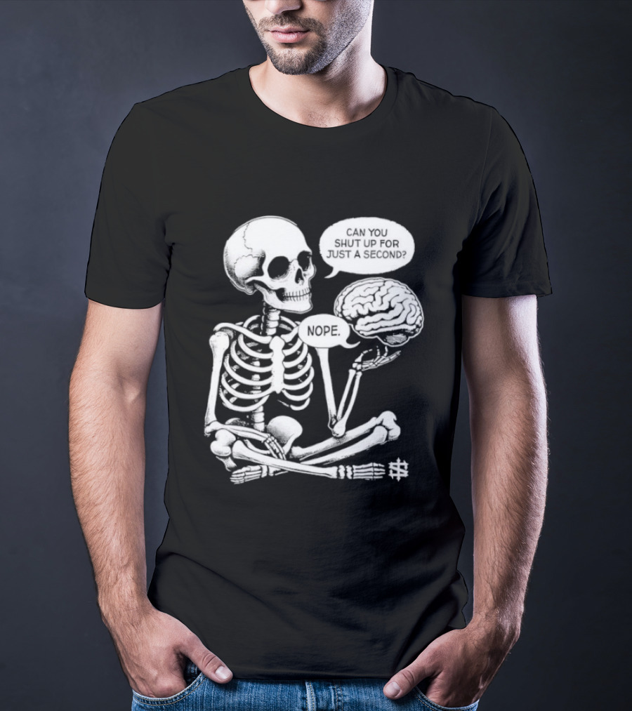 Skeleton Can You Shut Up For Just A Second Brain Said Nope T-Shirt