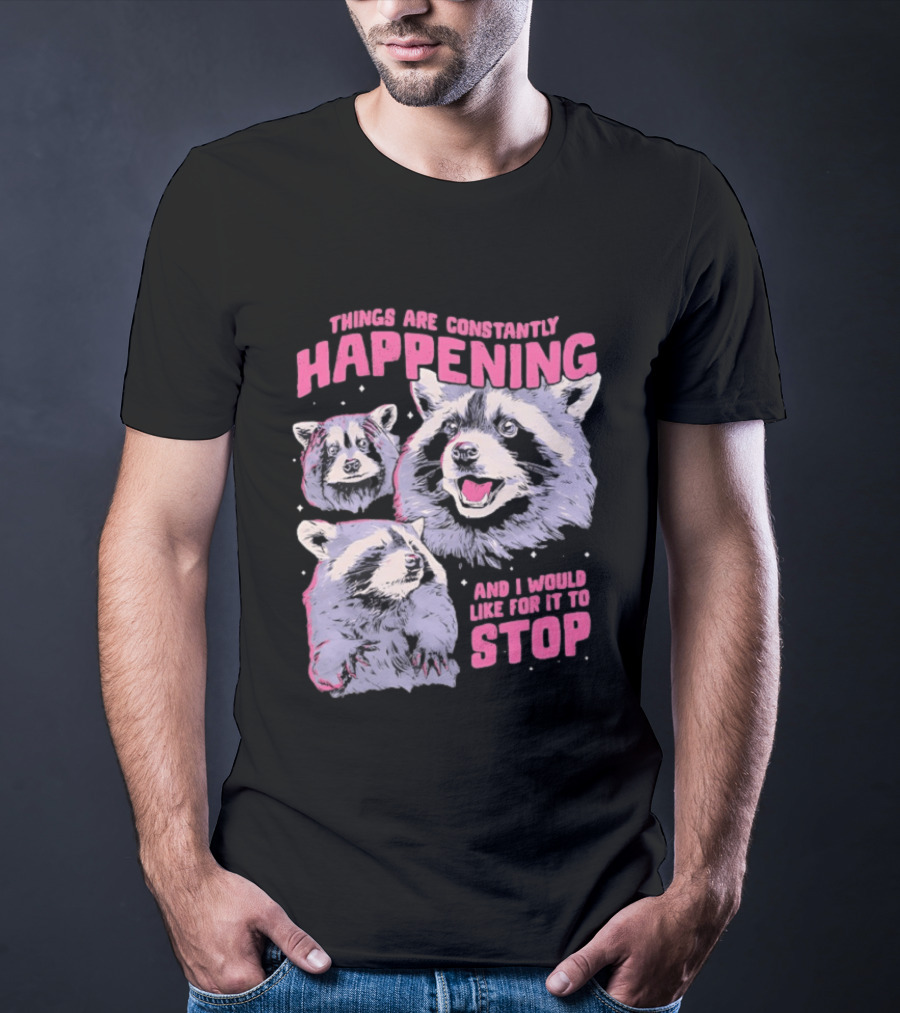 Three Raccoons Things Are Constantly Happening And I Would Like For It To Stop T-Shirt