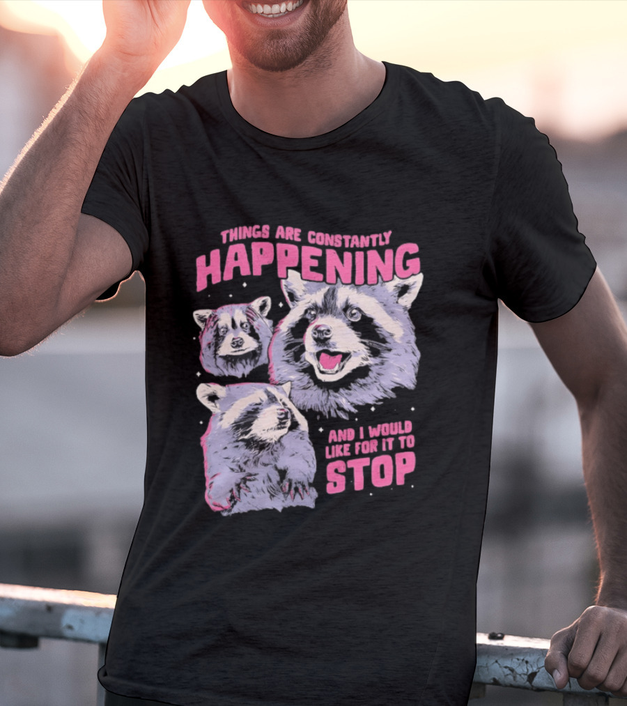 Three Raccoons Things Are Constantly Happening And I Would Like For It To Stop T-Shirt