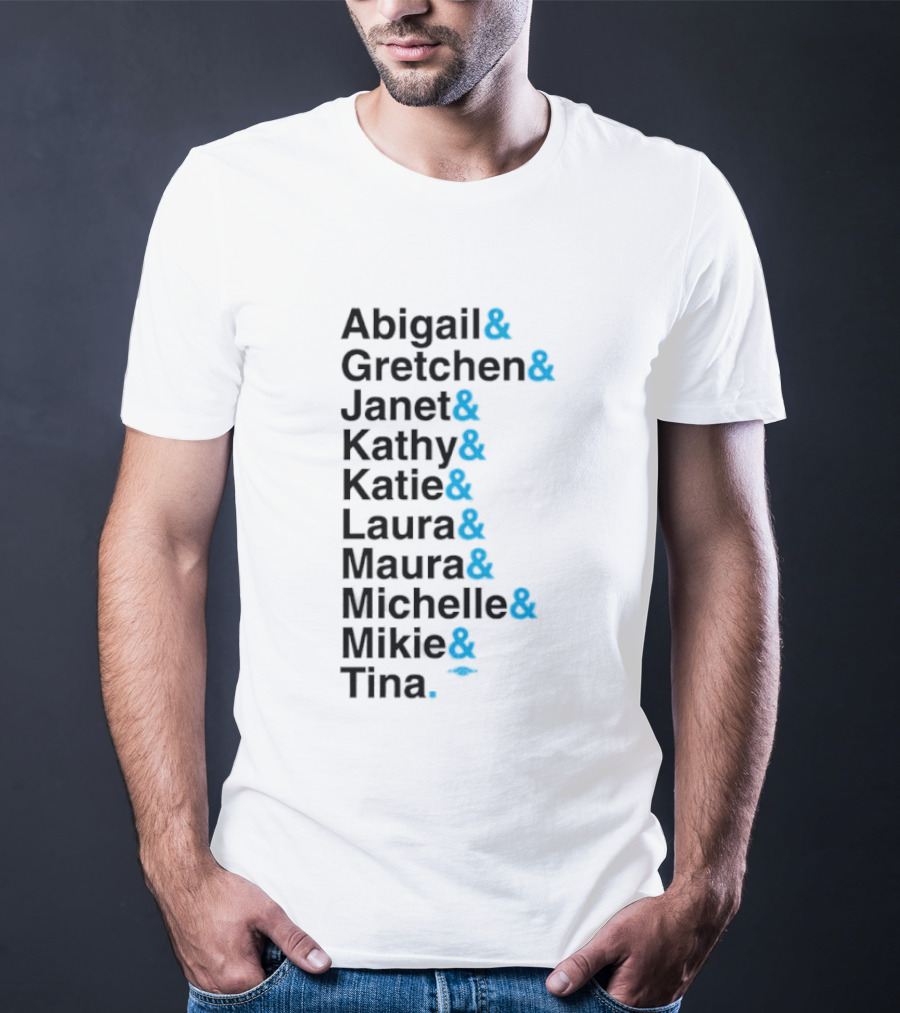 Abigail Gretchen Janet Kathy Katie Laura Maura Michelle Mike Tina T-Shirt