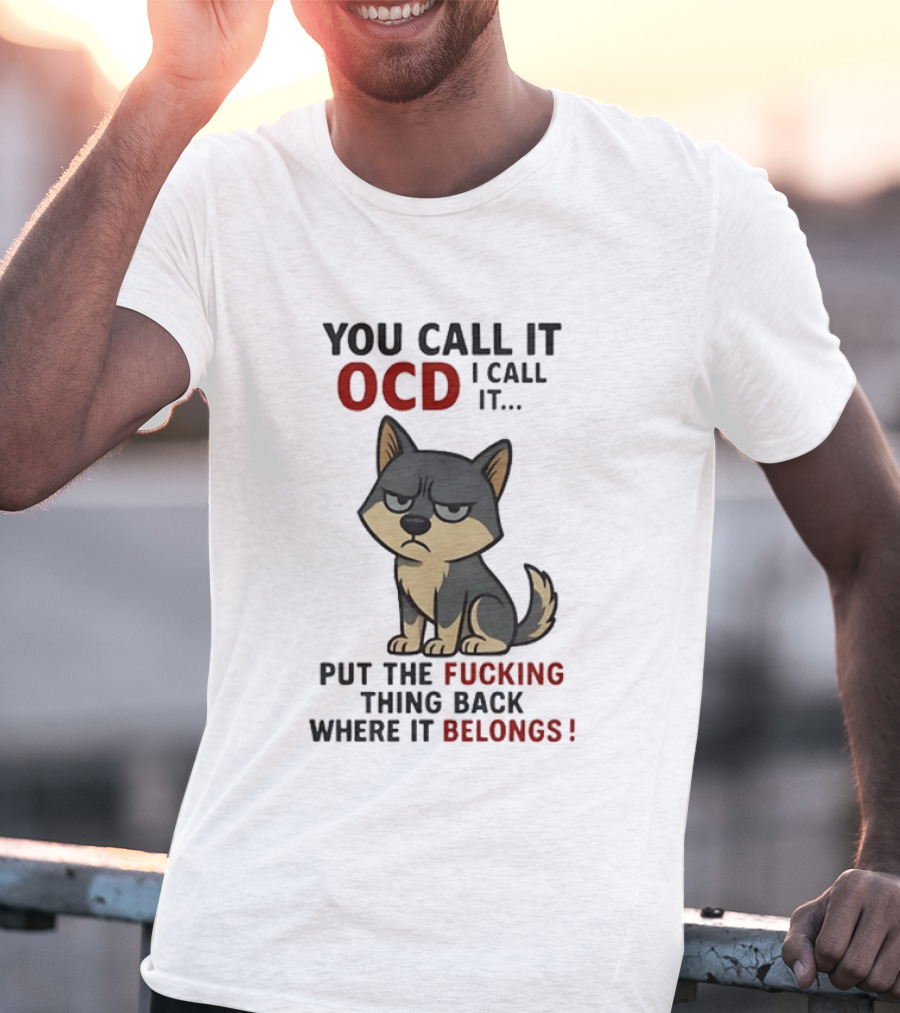 You Call It OCD I Call It Put The Fucking Thing Back Where It Belongs Husky T-Shirt
