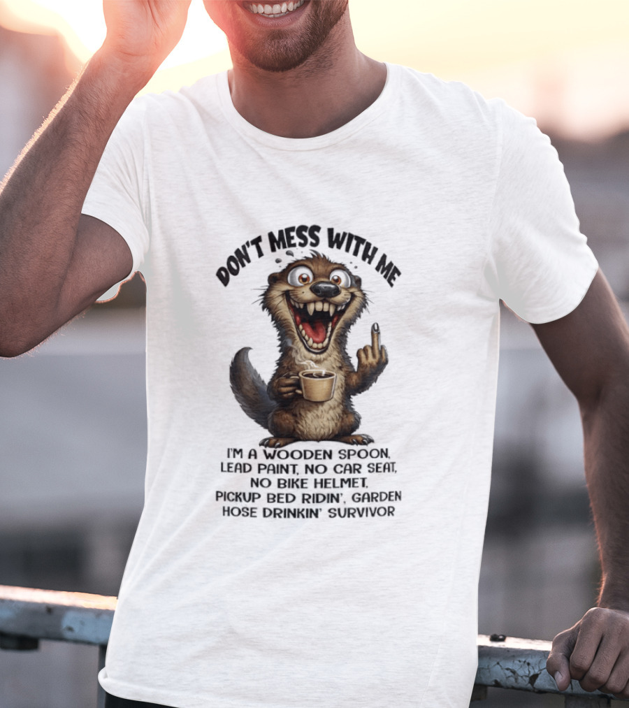 Don't Mess With Me I'm A Wooden Spoon Lead Paint No Car Seat Bike Helmet Pickup Bed Garden Hose Drinkin' Survivor T-Shirt