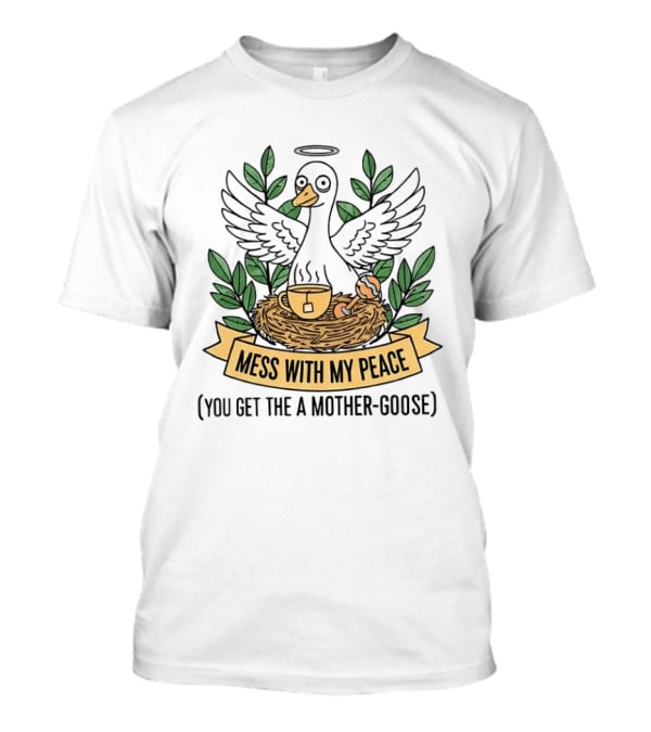 Mess With My Peace You Get The A Mother Goose Tea Nest Halo Wings Cup T-Shirt
