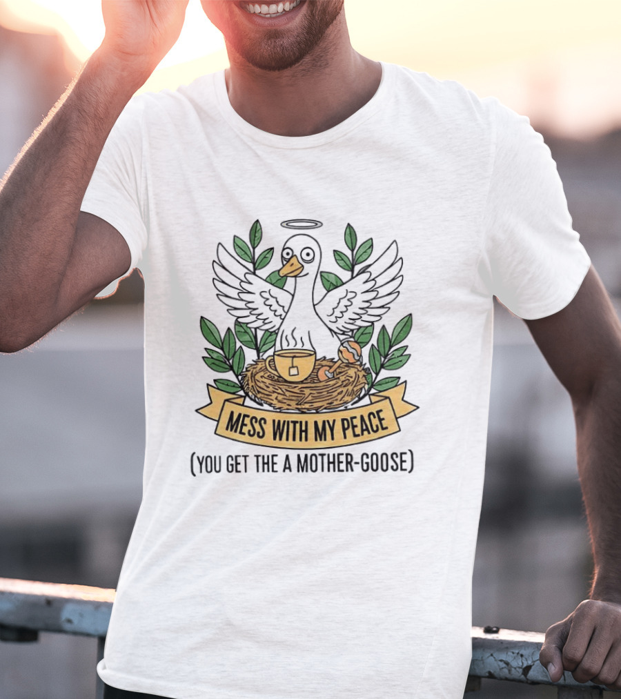 Mess With My Peace You Get The A Mother Goose Tea Nest Halo Wings Cup T-Shirt